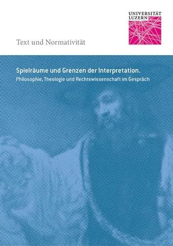 9783796526732: Spielraume Und Grenzen Der Interpretation.: Philosophie, Theologie Und Rechtswissenschaft Im Gesprach: 1 (Text Und Normativitat)