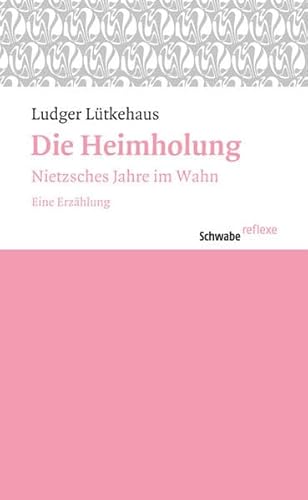 Die Heimholung. Nietzsches Jahre im Wahn. Eine Erzählung.