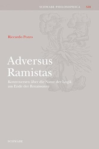 Stock image for Adversus Ramistas. Kontroversen ber die Natur der Logik am Ende der Renaissance (Schwabe Philosophica; Bd. XIII). for sale by Antiquariat Logos