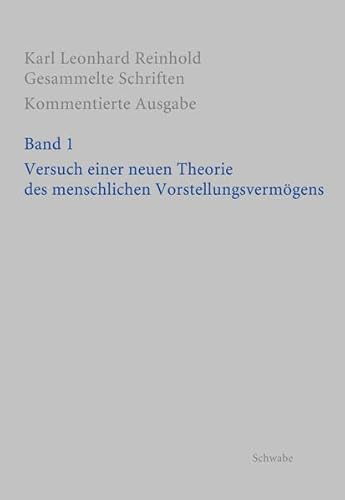 Beispielbild fr Versuch einer neuen Theorie des menschlichen Vorstellungsvermgens. Hg. v. Martin Bondeli u. Silvan Imhof (Karl Leonhard Reinhold, Gesammelte Schriften. Kommentierte Ausgabe (RGS); Bd. 1). zum Verkauf von Antiquariat Logos