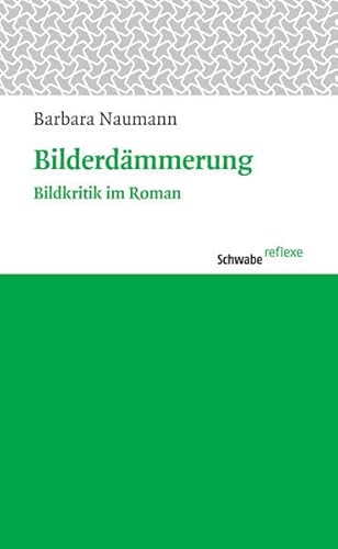 Bilderdämmerung. Bildkritik im Roman (Schwabe reflexe; 23).