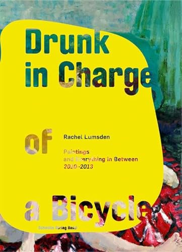 Drunk in Charge of a Bycicle : Rachel Lumsden. Painting and Everything in Between 2010 - 2013 - Axel Jablonski