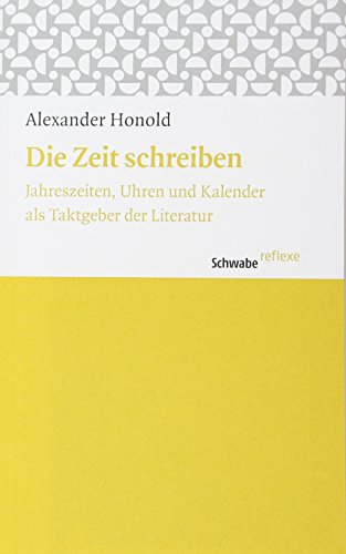 Stock image for Die Zeit Schreiben: Jahreszeiten, Uhren Und Kalender ALS Taktgeber Der Literatur (Schwabe Reflexe) (German Edition) for sale by GF Books, Inc.