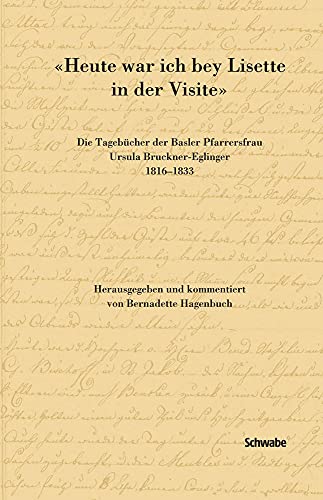 Stock image for Heute war ich bey Lisette in der Visite: Die Tagebcher der Basler Pfarrersfrau Ursula Bruckner-Eglinger, 1816 1833 (Selbst-Konstruktion   Tmoignages   Scritture del s) Hagenbuch, Bernadette for sale by online-buch-de