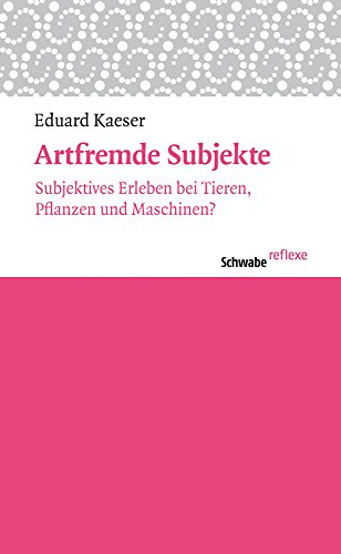 Imagen de archivo de Artfremde Subjekte: Subjektives Erleben bei Tieren, Pflanzen und Maschinen? (Schwabe reflexe) a la venta por medimops