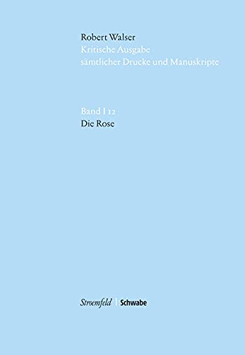 9783796534997: Kritische Robert Walser-ausgabe Kwa Kritische Ausgabe Samtlicher Drucke Und Manuskripte / Die Rose: Im Auftrag Der Stiftung Fur Eine Kritische Robert Walser-ausgabe...