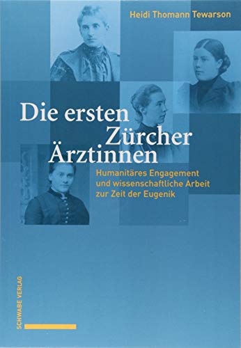 9783796537509: Die Ersten Zurcher Arztinnen: Humanitares Engagement Und Wissenschaftliche Arbeit Zur Zeit Der Eugenik