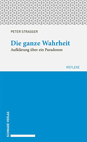 Beispielbild fr Die ganze Wahrheit: Aufklrung ber ein Paradoxon. (Schwabe reflexe, Band 61) zum Verkauf von medimops