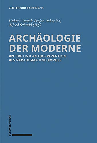 Stock image for Archologie der Moderne. Antike und Antike-Rezeption als Paradigma und Impuls (Colloquia Raurica (CR); Bd. 16). for sale by Antiquariat Logos