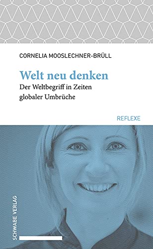 Beispielbild fr Welt neu denken: Der Weltbegriff in Zeiten globaler Umbrche (Schwabe reflexe) zum Verkauf von medimops