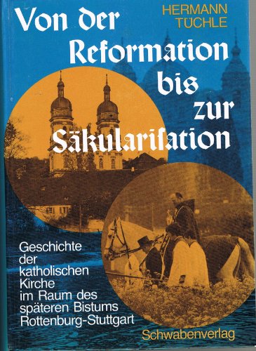 Von der Reformation bis zur Säkularisation. Geschichte der katholischen Kirche im Raum des später...