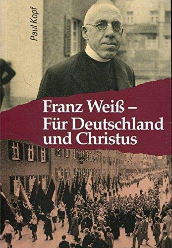 Beispielbild fr Franz Weiss - fr Deutschland und Christus. zum Verkauf von Grammat Antiquariat