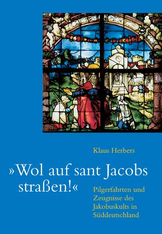 Wol auf sant Jacobs straßen : Pilgerfahrten und Zeugnisse des Jakobuskults in Süddeutschland. - Herbers, Klaus