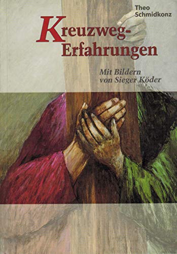 Kreuzweg-Erfahrungen: Mit Bildern von Sieger Köder - Schmidkonz, Theo und Sieger Köder