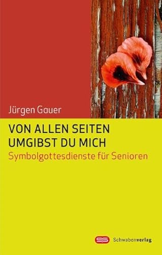 Von allen Seiten umgibst du mich: Symbolgottesdienste für Senioren - Gauer, Jürgen