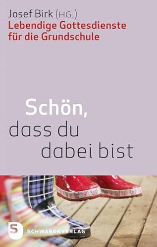 Schön, dass du dabei bist : Lebendige Gottesdienste für die Grundschule - Josef Birk