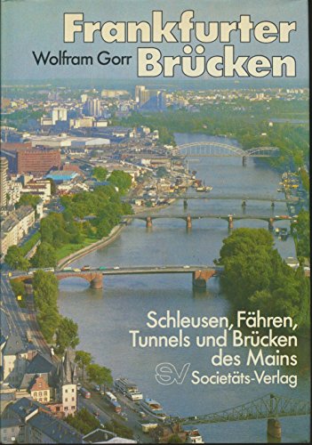 Frankfurter Brücken. Schleusen, Fähren, Tunnels und Brücken des Mains.