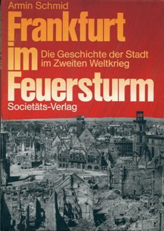 Frankfurt im Feuersturm. Die Geschichte der Stadt im 2. Weltkrieg - Schmid, Armin