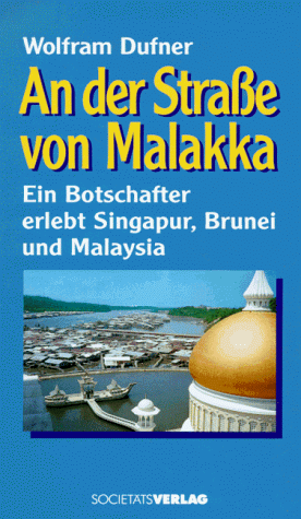 An der Straße von Malakka: ein Botschafter erlebt Singapur, Brunei und Malaysia - Dufner, Wolfram