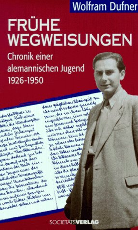 Frühe Wegweisungen : Chronik einer alemannischen Jugend 1926 - 1950.