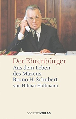 Beispielbild fr Der Ehrenbrger. Aus dem Leben des Mzens Bruno H. Schubert zum Verkauf von medimops