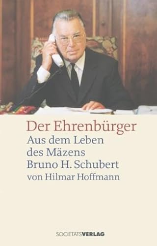 Stock image for Der Ehrenbrger. Aus dem Leben des Mzens Bruno H. Schubert for sale by medimops