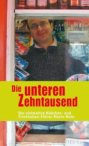 Beispielbild fr Die unteren Zehntausend: Der ultimative Bdchen- und Trinkhallen-Fhrer Rhein-Main zum Verkauf von medimops