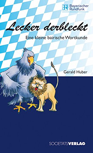 Lecker derbleckt: Eine kleine bairische Wortkunde - Huber, Gerald