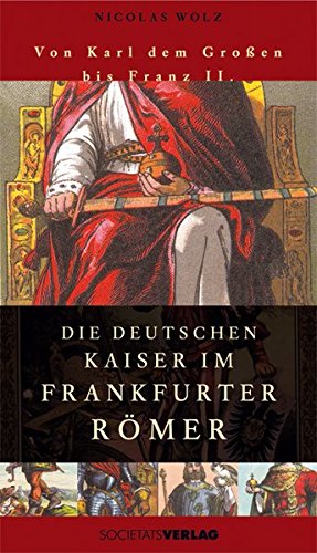 Beispielbild fr Die Deutschen Kaiser im Frankfurter Rmer: Von Karl dem Groen bis Franz II zum Verkauf von medimops