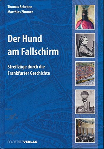 Der Hund am Fallschirm - Streifzüge durch die Frankfurter Geschichte, - Scheben, Thomas / Zimmer, Matthias,