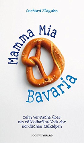 Imagen de archivo de Mamma Mia Bavaria: Zehn Versuche ber ein rtselhaftes Volk der nrdlichen Kalkalpen a la venta por medimops