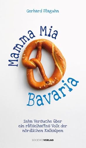 Stock image for Mamma Mia Bavaria: Zehn Versuche ber ein rtselhaftes Volk der nrdlichen Kalkalpen for sale by medimops