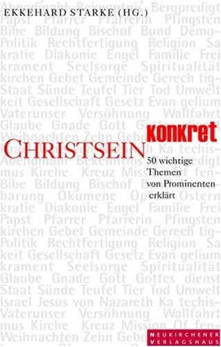 Stock image for Christsein konkret : 50 wichtige Themen - von Kompetenten und Prominenten, Autorinnen und Autoren erklrt. Ekkehard Starke (Hg.) for sale by Oberle