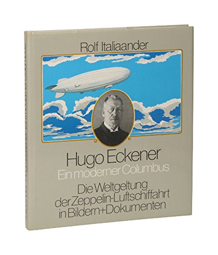 9783797700377: Hugo Eckener: Ein moderner Columbus : die Weltgeltung der Zeppelin-Luftschiffahrt in Bildern und Dokumenten