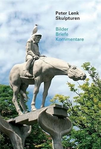 Skulpturen: Bilder, Briefe, Kommentare - Peter Lenk