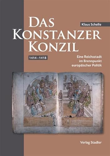 Das Konstanzer Konzil 1414-1418: Eine Reichsstadt im Brennpunkt euorpäischer Politik (Konstanzer Konzil: Eine Reichsstadt im Brennpunkt 1414-1416) - Schelle, Klaus