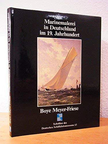 Marinemalerei in Deutschland im 19. Jahrhundert. Schriften des Deutschen Schiffahrtsmuseums Band 13. - Meyer-Friese, Boye
