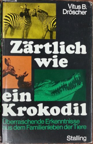 Stock image for Zrtlich wie ein Krokodil. berraschende Erkenntnisse aus dem Familienleben der Tiere for sale by Versandantiquariat Felix Mcke