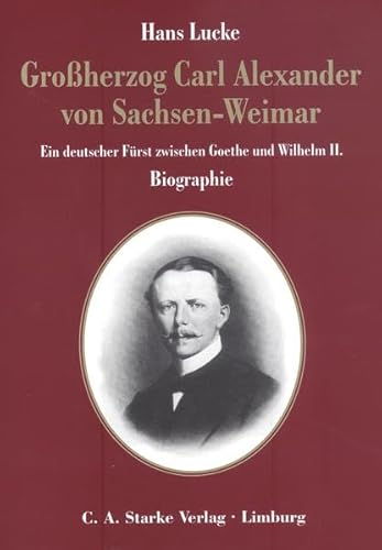 9783798006829: Grossherzog Carl Alexander von Sachsen-Weimar: Ein deutscher Frst zwischen Goethe und Wilhelm II. Biographie