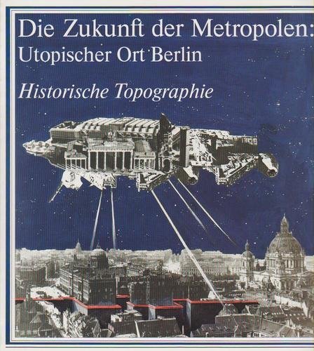9783798310193: Die Zukunft Der Metropolen: Utopischer Ort Berlin. Band 3, Historische Topographie