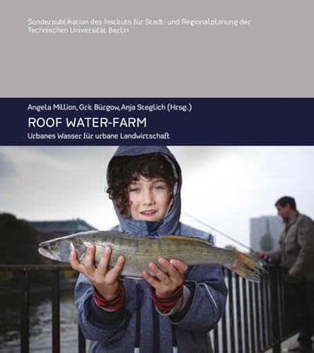 Beispielbild fr Roof water-farm: Urbanes Wasser fr urbane Landwirtschaft (ISR Sonderpublikation / Sonderpublikationen des Instituts fr Stadt- und Regionalplanung Technische Universitt Berlin) zum Verkauf von medimops