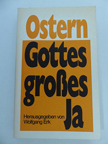 Ostern, Gottes grosses Ja : Gedanken zu Kreuz und Auferstehung aus Dichtung und Theologie. - Erk, Wolfgang [Hrsg.]