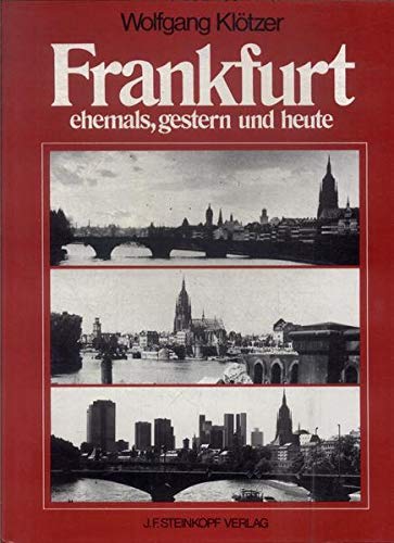 Frankfurt - ehemals, gestern und heute : e. Stadt im Wandel / Wolfgang Klötzer - Klötzer, Wolfgang Bearb.