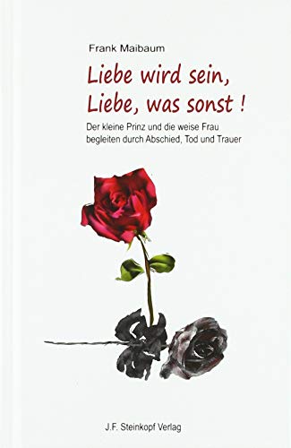 Beispielbild fr Liebe wird sein, Liebe, was sonst!: Der kleine Prinz und die weise Frau begleiten durch Abschied, Tod und Trauer zum Verkauf von medimops