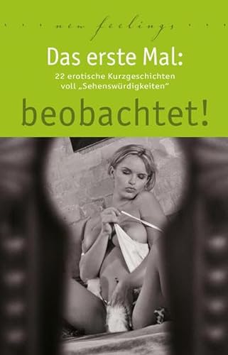 Beispielbild fr Das erste Mal: beobachtet!: 22 erotische Kurzgeschichten voll Sehenswrdigkeiten zum Verkauf von medimops