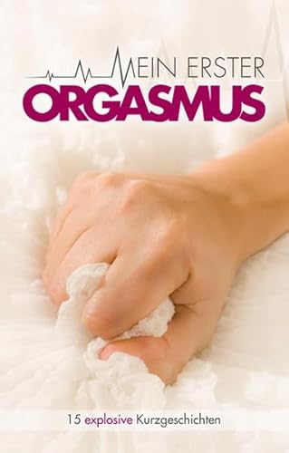Beispielbild fr Mein erster Orgasmus: 15 explosive Kurzgeschichten zum Verkauf von medimops