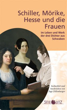 Beispielbild fr Schiller, Mrike, Hesse und die Frauen im Leben und Werk der drei Dichter aus Schwaben. .im Leben und Werk der drei Dichter aus Schwaben zum Verkauf von medimops