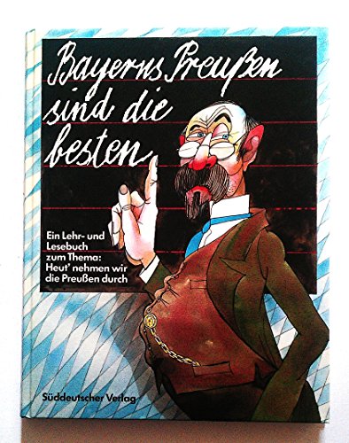 9783799160544: Bayerns Preussen sind die besten: E. Lehr- u. Lesebuch zum Thema, heut' nehmen wir d. Preussen durch (German Edition)