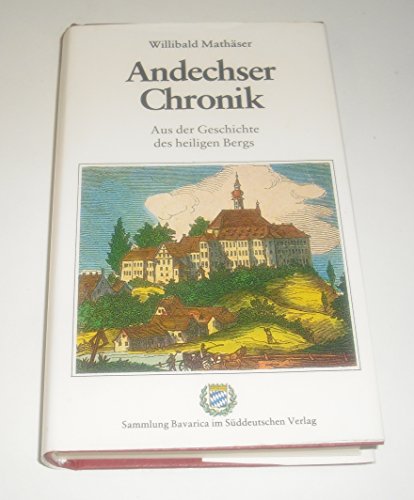 Stock image for Andechser Chronik. Die Geschichte des Heiligen Berges nach alten Dokumenten und aus neueren Quellen, ergnzt durch persnliche Erinnerungen von P. Willibald Mathser O.S.B. Sammlung Bavarica for sale by Hylaila - Online-Antiquariat