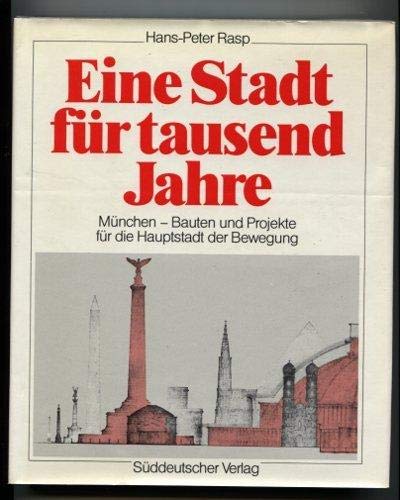 Eine Stadt für tausend Jahre. München - Bauten und Projekte für die Hauptstadt der Bewegung. - Rasp, Hans-Peter